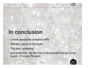In conclusion
· Create standards-compliant APIs
· Architect dot-com life-hacks
· Tag sexy synergies
· and remember: Be the first to the field and the last to the
  couch. (Chinese Proverb)
 