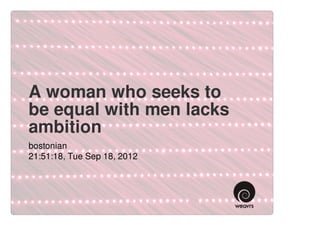 A woman who seeks to
be equal with men lacks
ambition
bostonian
21:51:18, Tue Sep 18, 2012
 