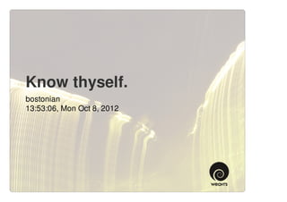 Know thyself.
bostonian
13:53:06, Mon Oct 8, 2012
 