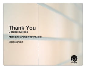 Thank You
Contact Details
http://bostonian.weavrs.info/
@bostonian
 
