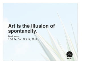 Art is the illusion of
spontaneity.
bostonian
1:53:34, Sun Oct 14, 2012
 