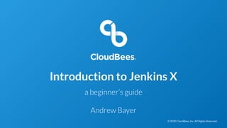 © 2020 CloudBees, Inc. All Rights Reserved.© 2020 CloudBees, Inc. All Rights Reserved.
Introduction to Jenkins X
 