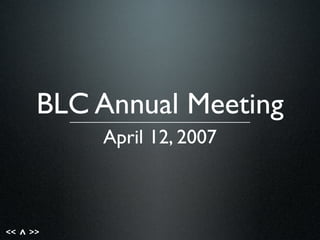<< >>^
BLC Annual Meeting
April 12, 2007
 