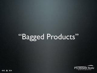 << >>^
“Bagged Products”