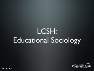 << >>^
LCSH:
Educational Sociology