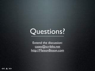 << >>^
Questions?
Extend the discussion:
casey@scriblio.net
http://MaisonBisson.com