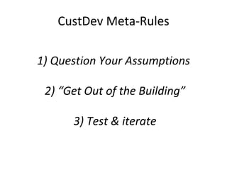 CustDev Meta-Rules 1) Question Your Assumptions   2) “Get Out of the Building” 3) Test & iterate 