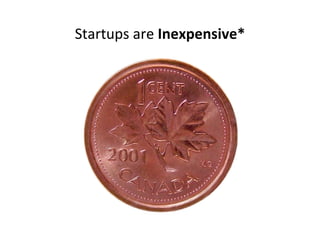 Startups are  Inexpensive* 