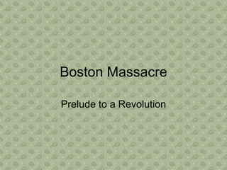 Boston Massacre Prelude to a Revolution 