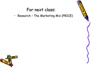 For next class:
• Research – The Marketing Mix (PRICE)

 