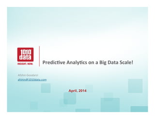 1	
  
	
  
Predic(ve	
  Analy(cs	
  on	
  a	
  Big	
  Data	
  Scale!
Afshin	
  Goodarzi	
  
afshin@1010data.com	
  
	
  
April, 2014
 