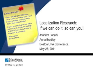 Localization Research:
If we can do it, so can you!
Jennifer Fabrizi
Anna Bradley
Boston UPA Conference
May 25, 2011
 