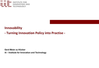 Innovability
- Turning Innovation Policy into Practise -



Gerd Meier zu Köcker
iit – Institute for Innovation and Technology
 