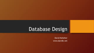 Database Design
David Kelleher
www.davidk.net
 