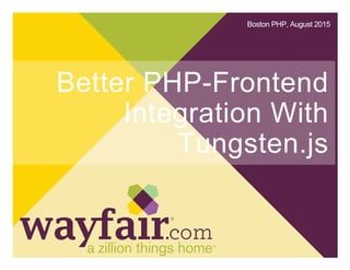 Boston PHP, August 2015    
Better PHP­Frontend
Integration With
Tungsten.js
 