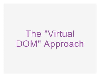 The "Virtual
DOM" Approach
 
