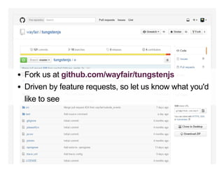 Fork us at 
Driven by feature requests, so let us know what you'd
like to see
github.com/wayfair/tungstenjs
 