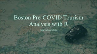Boston Pre-COVID Tourism
Analysis with R
Naoya Morishita
 