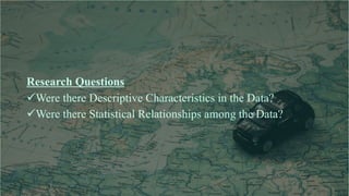 Research Questions
üWere there Descriptive Characteristics in the Data?
üWere there Statistical Relationships among the Da...