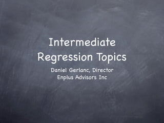 Intermediate
Regression Topics
  Daniel Gerlanc, Director
    Enplus Advisors Inc
 