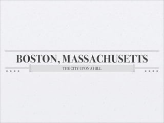 BOSTON, MASSACHUSETTS
       THE CITY UPON A HILL
 