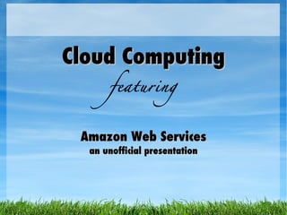Cloud Computing featuring Amazon Web Services an unofficial presentation 