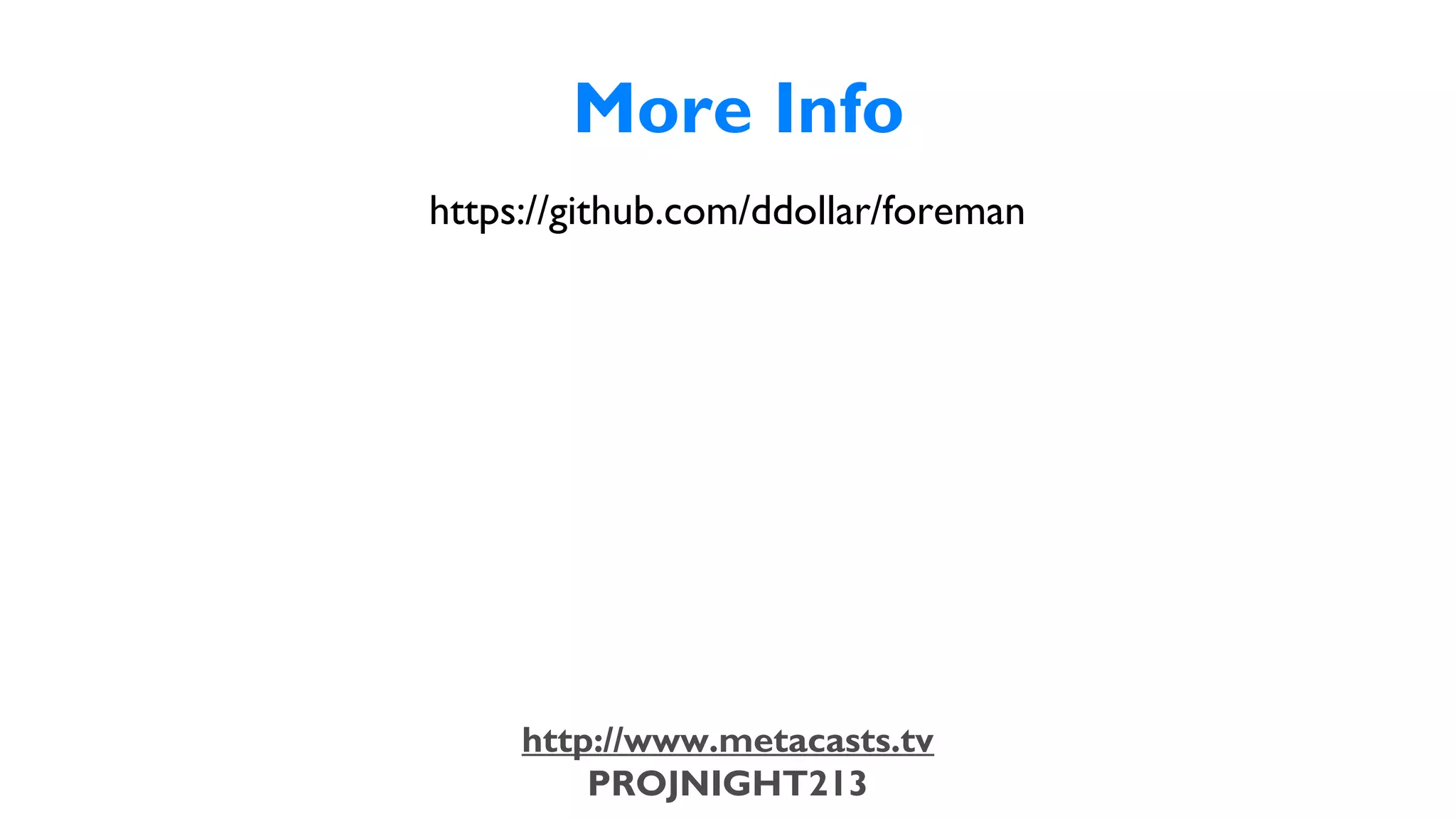 More Info
                           https://github.com/ddollar/foreman




                              http://www.metacasts.tv
                                  PROJNIGHT213
Thursday, February 7, 13
 