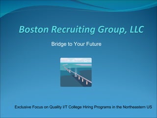 Bridge to Your Future Exclusive Focus on Quality I/T College Hiring Programs in the Northeastern US 
