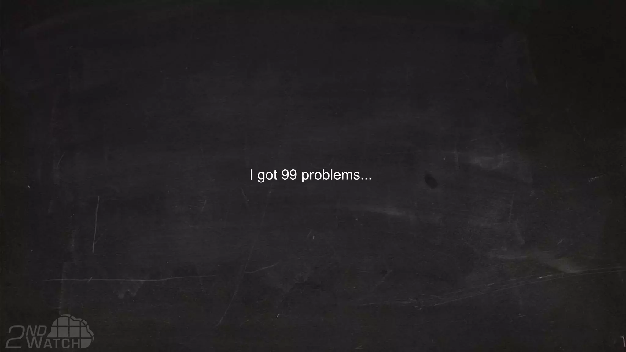 I got 99 problems...