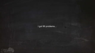 I got 99 problems...
 