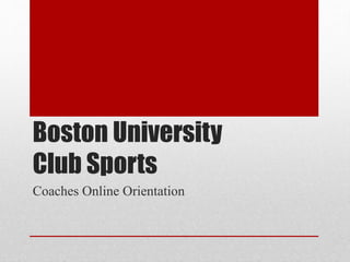 Boston University
Club Sports
Coaches Online Orientation
 