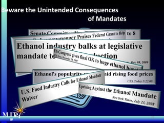 Uprising Against the Ethanol Mandate  MIT Energy Initiative Beware the Unintended Consequences  of Mandates  MIT  e i Ethanol industry balks at legislative mandate to boost production Renewable Fuels Assn., Dec 08, 2009 