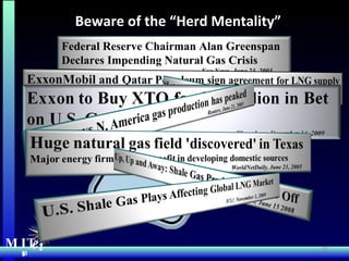Uprising Against the Ethanol Mandate  MIT Energy Initiative Beware of the “Herd Mentality”   MIT  e i Federal Reserve Chairman Alan Greenspan Declares Impending Natural Gas Crisis Fox News, June 23, 2003 
