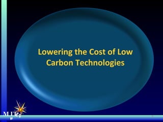 MIT Energy Initiative MIT  e i Lowering the Cost of Low Carbon Technologies 