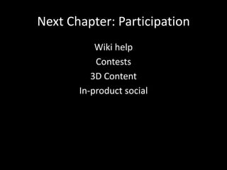 Next Chapter: Participation
           Wiki help
           Contests
          3D Content
       In-product social
 