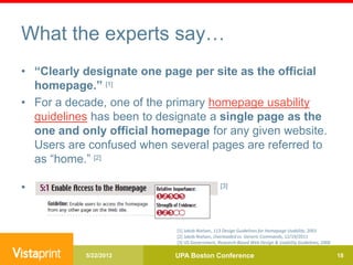 What the experts say…
• “Clearly designate one page per site as the official
  homepage.” [1]
• For a decade, one of the p...