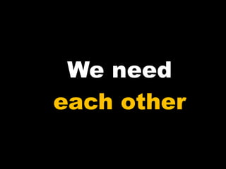 We need each other 