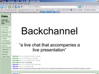 Backchannel “ a live chat that accompanies a live presentation” 