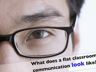 What does a flat classroom communication  look  like? 