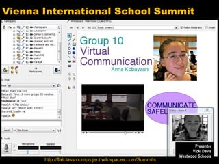 Vienna International School Summit http://flatclassroomproject.wikispaces.com/Summits Presenter Vicki Davis Westwood Schools 