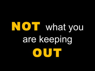 NOT  what you are keeping  OUT 