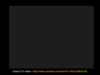 Casey C’s video -  http://www.youtube.com/watch?v=9xLSJMoZVcE   