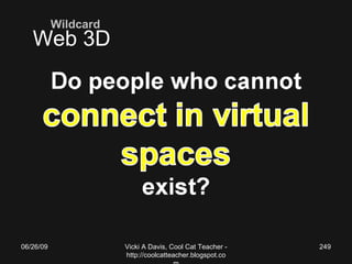 06/26/09 Vicki A Davis, Cool Cat Teacher - http://coolcatteacher.blogspot.com Web 3D Wildcard 