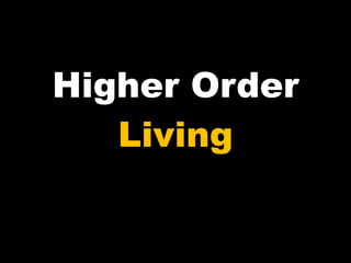Higher Order  Living 