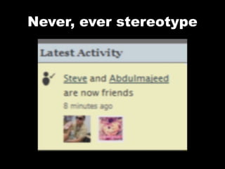 Never, ever stereotype 