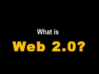 What is   Web 2.0? 