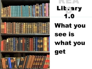 Library 1.0 What you see is what you get READ 