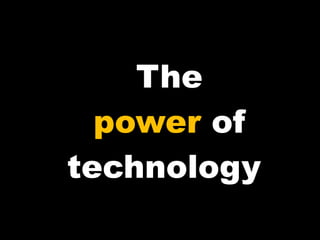The power  of technology  