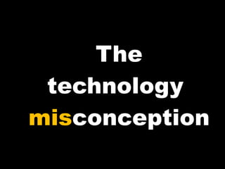 The technology  mis conception 