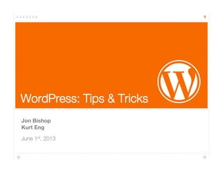 1
WordPress: Tips & Tricks
Jon Bishop"
Kurt Eng
June 1st, 2013
 